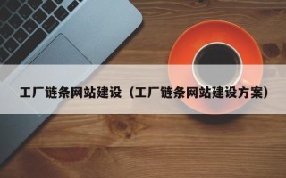 安溪工厂链条网站建设（工厂链条网站建设方案）
