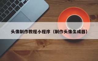 安溪头像制作教程小程序（制作头像生成器）