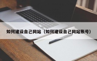 安溪如何建设自己网站（如何建设自己网站账号）