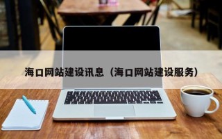 安溪海口网站建设讯息（海口网站建设服务）