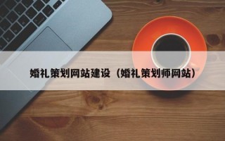 安溪婚礼策划网站建设（婚礼策划师网站）